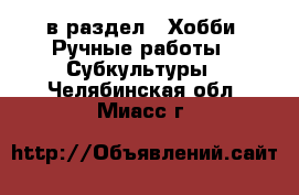  в раздел : Хобби. Ручные работы » Субкультуры . Челябинская обл.,Миасс г.